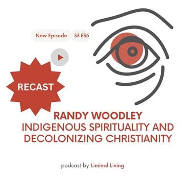 76: Randy Woodley: Indigenous Spirituality and Decolonizing Christianity